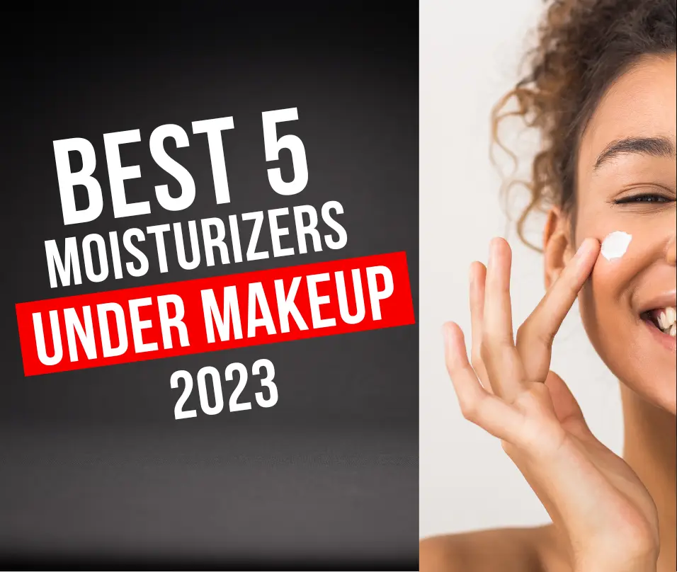 Best Moisturizer to use under Makeup 2023